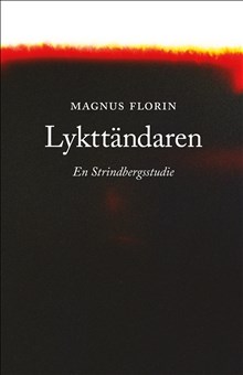 Magnus Florin: Lykttändaren. En Strindbergsstudie