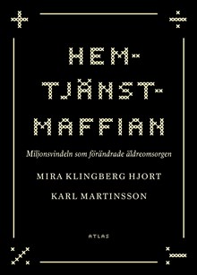 Mira Hjort och Karl Martinsson: Hemtjänstmaffian. Miljonsvindeln som förändrade äldreomsorgen