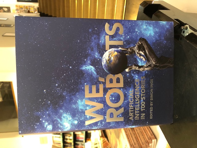 We, Robots: Artificial Intelligence in 100 Stories. Edited by Simon Ings