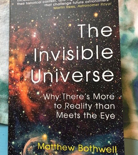 Matthew Bothwell: The Invisible Universe. Why There’s More to Reality than Meets the Eye