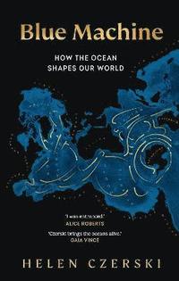 Helen Czerski: Blue Machine. How the Ocean Shapes Our World