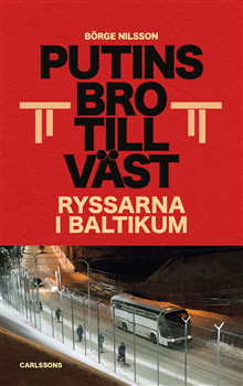 Börge Nilsson: Putins bro till väst : ryssarna i Baltikum