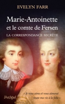 Evelyn Farr: Marie-Antoinette et le comte de Fersen. La correspondance secrète