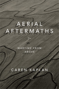 Caren Kaplan: Aerial Aftermaths – Wartime from Above