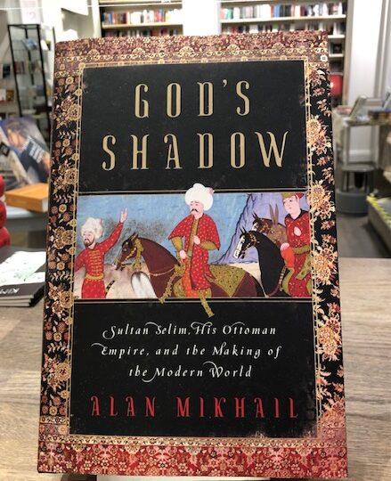 God´s Shadow. Sultan Selim, His Ottoman Empire, and the Making of the Modern World, av Alan Mikhail