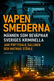 Vapensmederna. Männen som beväpnar Sveriges kriminella, av Jani Pirttisalo Sallinen och Mathias Ståhle