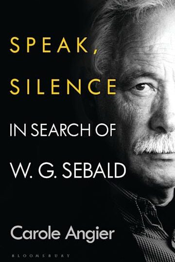 Carole Angier: Speak, Silence. In Search of W. G. Sebald