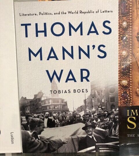 Tobias Boes: Thomas Mann’s War. Literature, Politics, and the World Republic of Letters